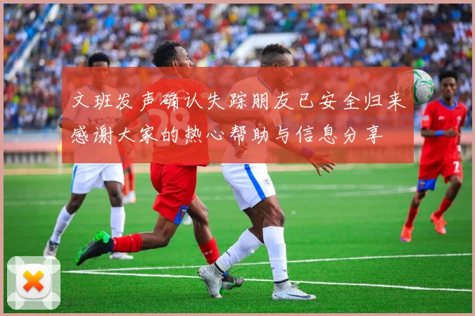 文班发声确认失踪朋友已安全归来感谢大家的热心帮助与信息分享