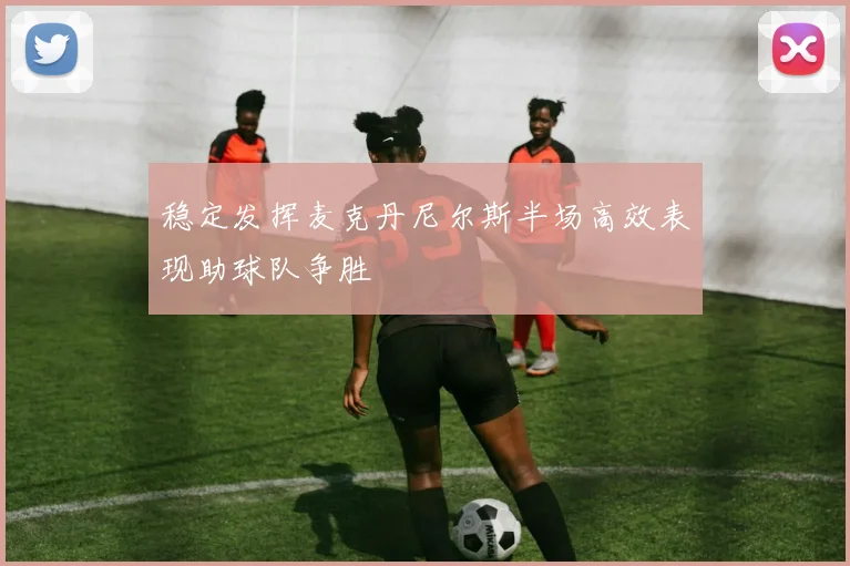 稳定发挥麦克丹尼尔斯半场高效表现助球队争胜